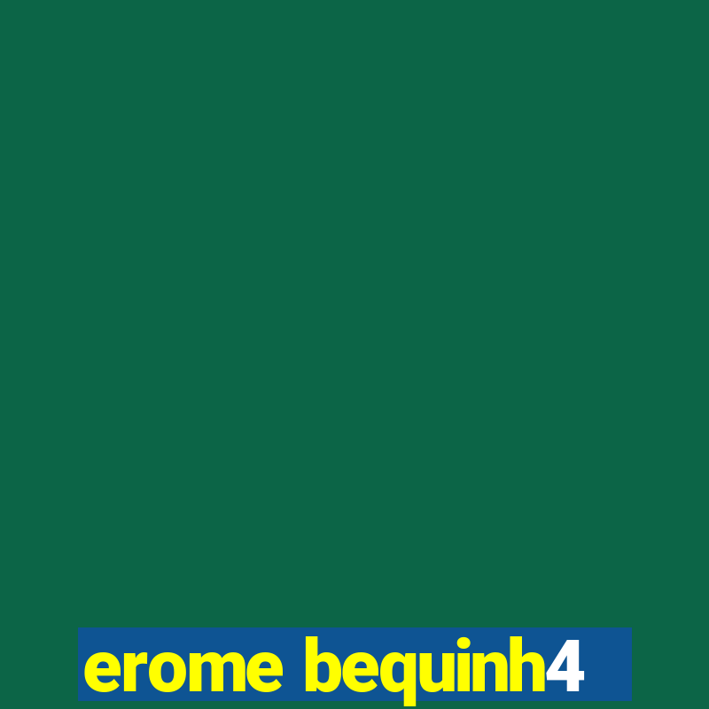 erome bequinh4